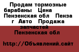 Продам тормозные барабаны › Цена ­ 1 400 - Пензенская обл., Пенза г. Авто » Продажа запчастей   . Пензенская обл.
